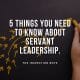 5 THINGS YOU NEED TO KNOW ABOUT SERVANT LEADERSHIP