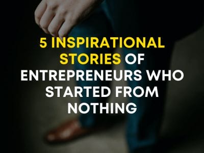 INSPIRATIONAL STORIES FROM ENTREPRENEUR WHO STARTED FROM NOTHING